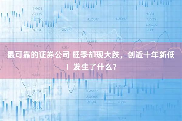最可靠的证券公司 旺季却现大跌，创近十年新低！发生了什么？